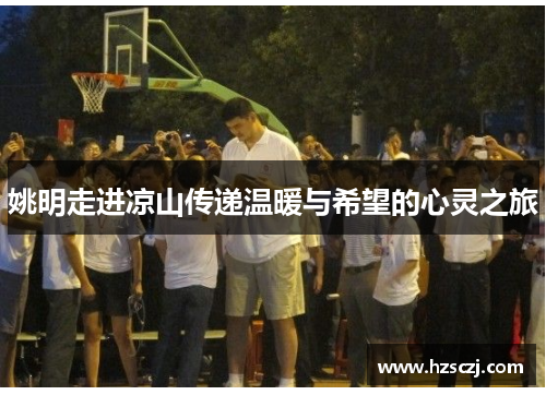 姚明走进凉山传递温暖与希望的心灵之旅