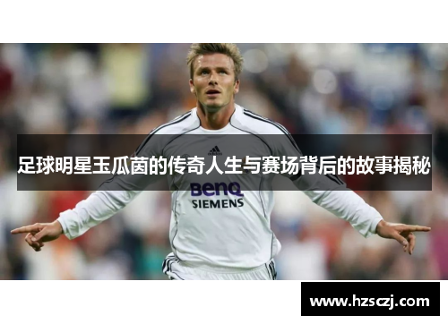 足球明星玉瓜茵的传奇人生与赛场背后的故事揭秘