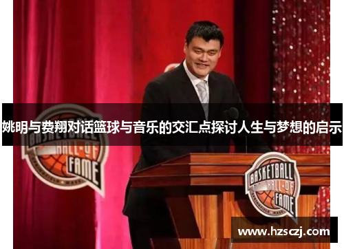 姚明与费翔对话篮球与音乐的交汇点探讨人生与梦想的启示
